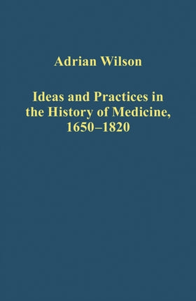 Ideas and Practices in the History of Medicine, 1650–1820