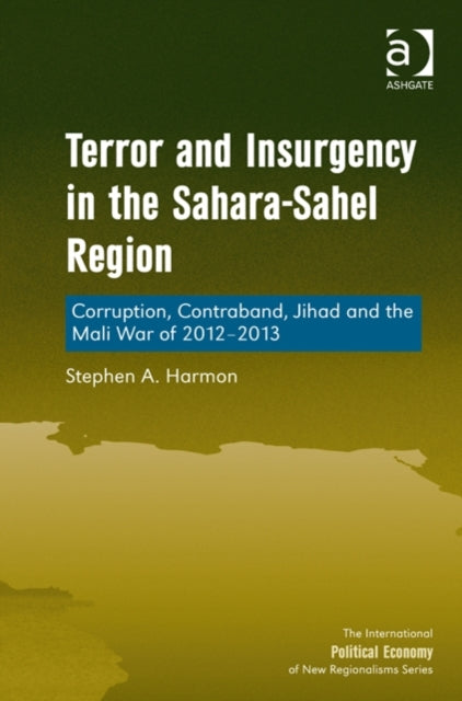 Terror and Insurgency in the Sahara-Sahel Region: Corruption, Contraband, Jihad and the Mali War of 2012-2013