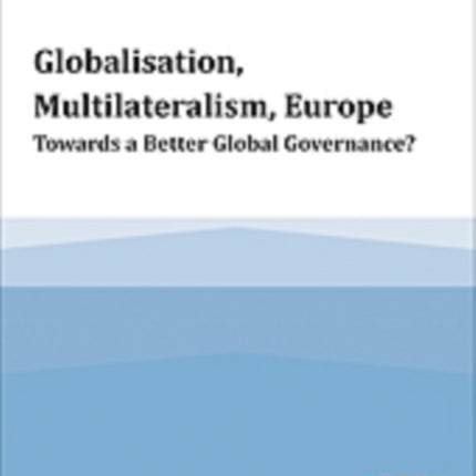 Globalisation, Multilateralism, Europe: Towards a Better Global Governance?