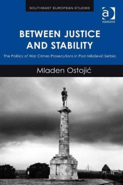 Between Justice and Stability: The Politics of War Crimes Prosecutions in Post-Miloševic Serbia