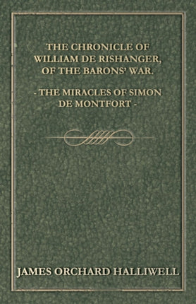 The Chronicle of William de Rishanger of the Barons War the Miracles of Simon de Montfort