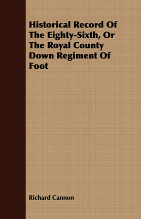 Historical Record Of The EightySixth Or The Royal County Down Regiment Of Foot
