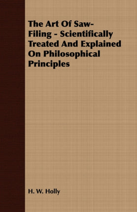 The Art Of SawFiling  Scientifically Treated And Explained On Philosophical Principles