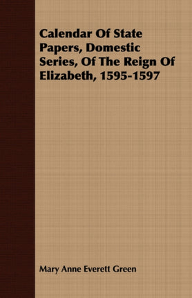 Calendar Of State Papers Domestic Series Of The Reign Of Elizabeth 15951597