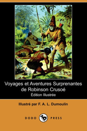 Voyages Et Aventures Surprenantes de Robinson Crusoe Edition Illustree Dodo Press