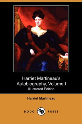 Harriet Martineaus Autobiography Volume I Illustrated Edition Dodo Press