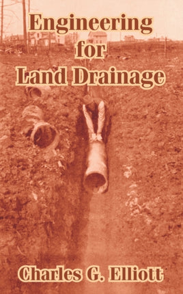 Engineering for Land Drainage A Manual for Laying Out and Constructing Drains for the Improvement of Agricultural Lands