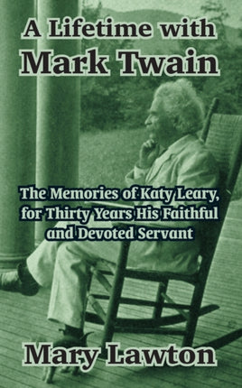 A Lifetime with Mark Twain The Memories of Katy Leary for Thirty Years His Faithful and Devoted Servant