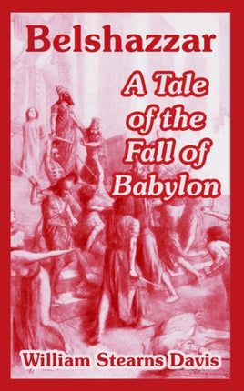 Belshazzar A Tale of the Fall of Babylon