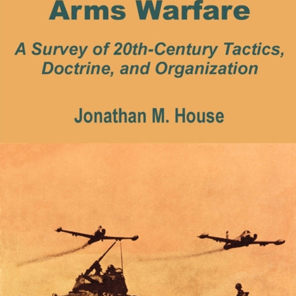 Toward Combined Arms Warfare A Survey of 20thCentury Tactics Doctrine and Organization