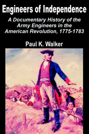 Engineers of Independence A Documentary History of the Army Engineers in the American Revolution 17751783
