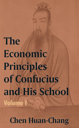 The Economics Principles of Confucius and His School Volume One v 1