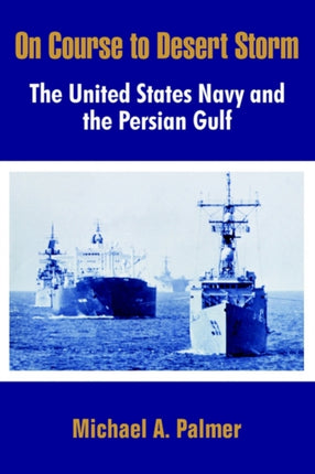 On Course to Desert Storm The United States Navy and the Persian Gulf