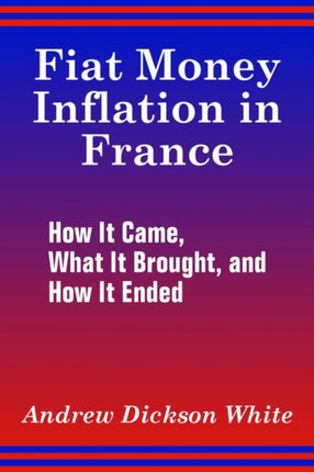 Fiat Money Inflation in France How It Came What It Brought and How It Ended