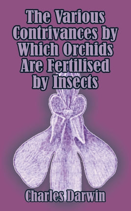 Various Contrivances by Which Orchids are Fertilised by Insects The