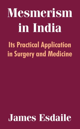 Mesmerism in India Its Practical Application in Surgery and Medicine