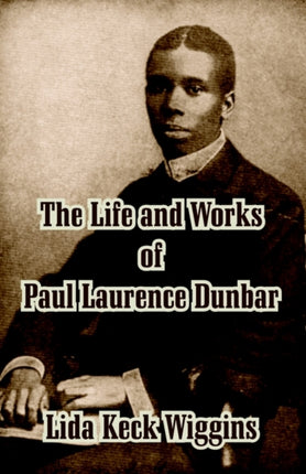The Life and Works of Paul Laurence Dunbar