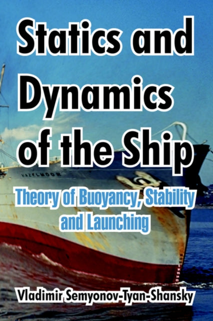 Statics and Dynamics of the Ship Theory of Buoyancy Stability and Launching