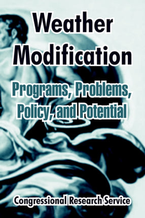 Weather Modification Programs Problems Policy and Potential