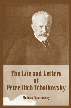 Life and Letters of Peter Ilich Tchaikovsky The