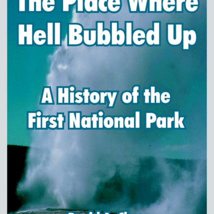 The Place Where Hell Bubbled Up A History of the First National Park