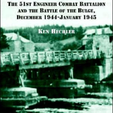 Holding the Line The 51st Engineer Combat Battalion and the Battle of the Bulge December 1944January 1945