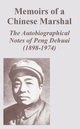 Memoirs of a Chinese Marshal The Autobiographical Notes of Peng Dehuai 18981974