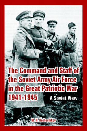 The Command and Staff of the Soviet Army Air Force in the Great Patriotic War 19411945 A Soviet View