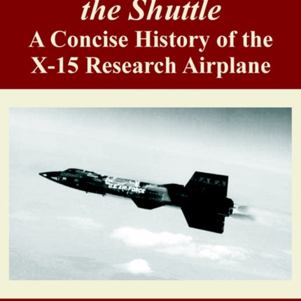 Hypersonics Before the Shuttle A Concise History of the X15 Research Airplane