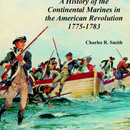 Marines in the Revolution A History of the Continental Marines in the American Revolution 17751783