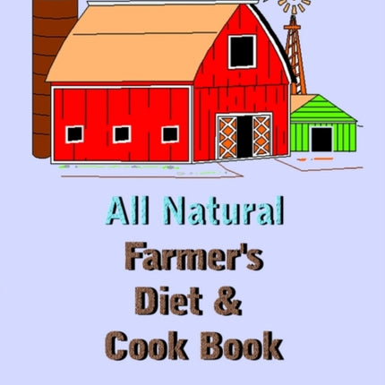 All Natural Farmers Diet and Cook Book