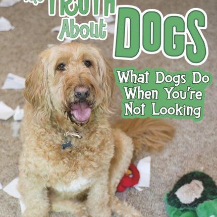 The Truth about Dogs: What Dogs Do When You're Not Looking