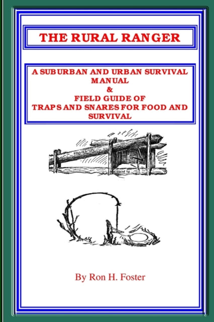 THE RURAL RANGER A SUBURBAN AND URBAN SURVIVAL MANUAL  FIELD GUIDE OF TRAPS AND SNARES FOR FOOD AND SURVIVAL