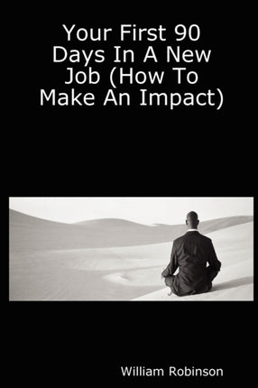 Your First 90 Days in a New Job How to Make an Impact