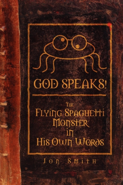 GOD SPEAKS The Flying Spaghetti Monster in His Own Words