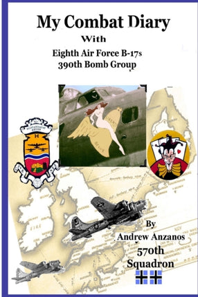 My Combat Diary With Eighth Air Force B17s 390th Bomb Group
