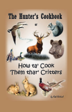 The Hunters Cookbook or How Ta Cook Them Thar Critters