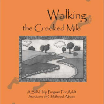 Walking the Crooked Mile A SelfHelp Program For Adult Survivors of Childhood Abuse A Guided Healing Process for Adult
