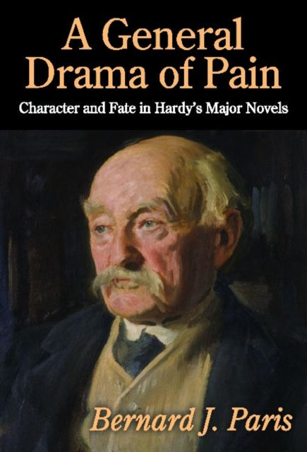 A General Drama of Pain: Character and Fate in Hardy's Major Novels