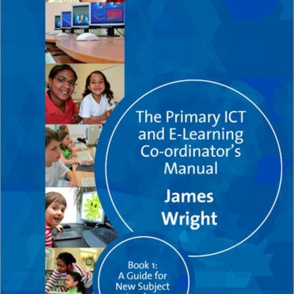 The Primary ICT & E-learning Co-ordinator′s Manual: Book One, A Guide for New Subject Leaders