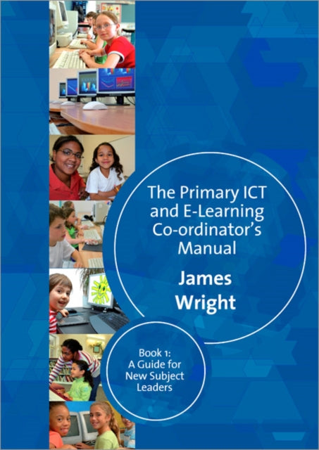 The Primary ICT & E-learning Co-ordinator′s Manual: Book One, A Guide for New Subject Leaders