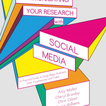 Communicating Your Research with Social Media: A Practical Guide to Using Blogs, Podcasts, Data Visualisations and Video