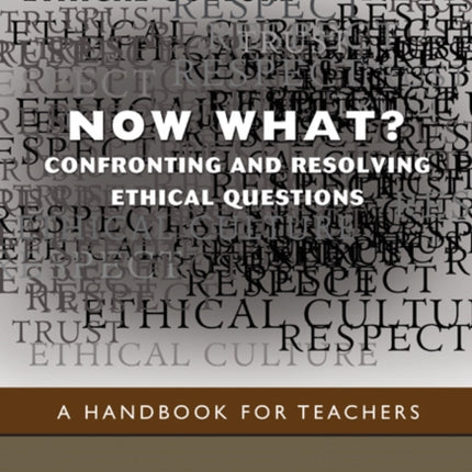 Now What? Confronting and Resolving Ethical Questions: A Handbook for Teachers