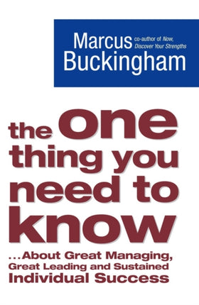 The One Thing You Need to Know: ... About Great Managing, Great Leading and Sustained Individual Success