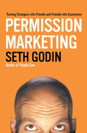 Permission Marketing: Turning Strangers Into Friends And Friends Into Customers