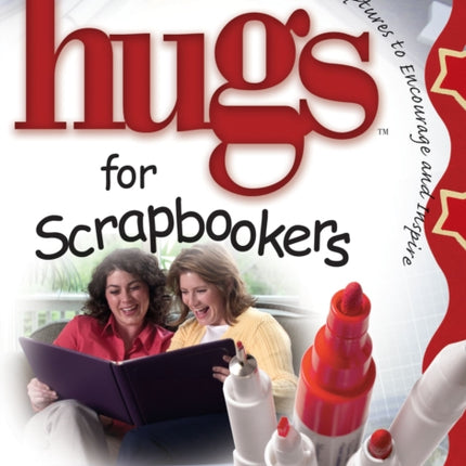 Hugs for Scrapbookers: Stories, Sayings, and Scriptures to Encourage and Inspire