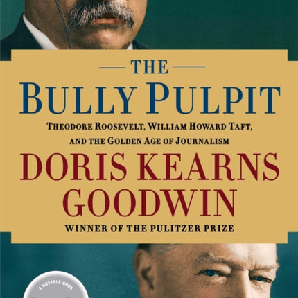 The Bully Pulpit: Theodore Roosevelt, William Howard Taft, and the Golden Age of Journalism