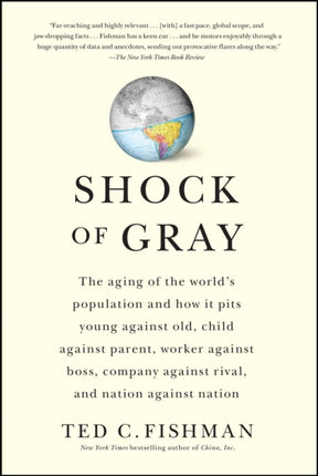 Shock of Gray: The Aging of the World's Population and How it Pits Young Against Old, Child Against Parent, Worker Against Boss, Company Against Rival, and Nation Against Nation