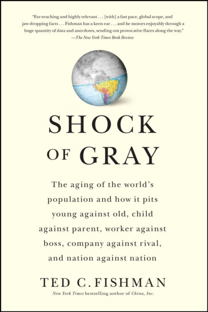 Shock of Gray: The Aging of the World's Population and How it Pits Young Against Old, Child Against Parent, Worker Against Boss, Company Against Rival, and Nation Against Nation