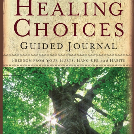 "Life's Healing Choices: Guided Journal Freedom from Your Hurts, Hang-ups, and Habits"